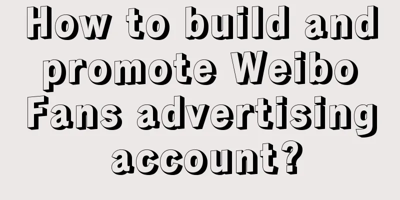 How to build and promote Weibo Fans advertising account?