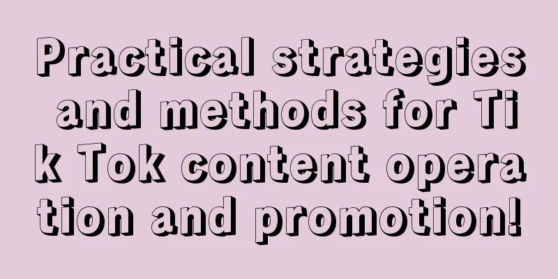 Practical strategies and methods for Tik Tok content operation and promotion!