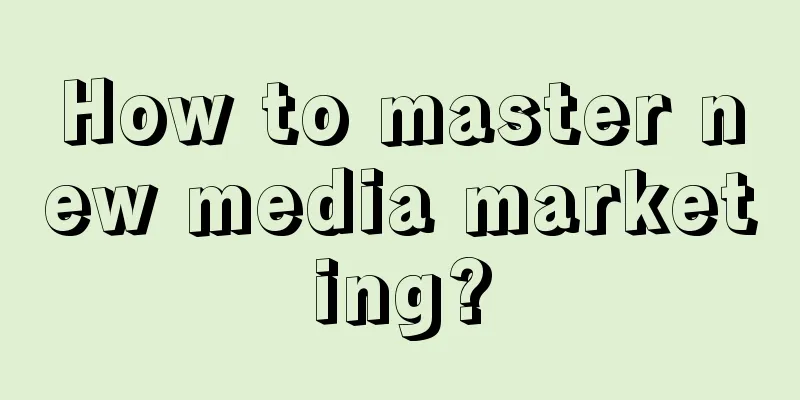 How to master new media marketing?