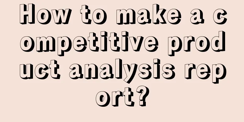 How to make a competitive product analysis report?