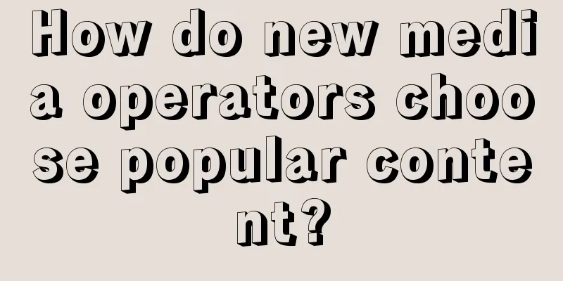 How do new media operators choose popular content?