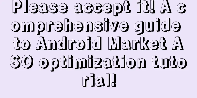 Please accept it! A comprehensive guide to Android Market ASO optimization tutorial!