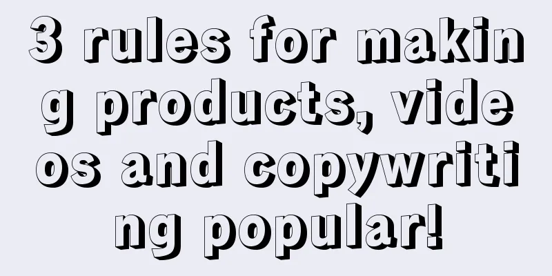 3 rules for making products, videos and copywriting popular!