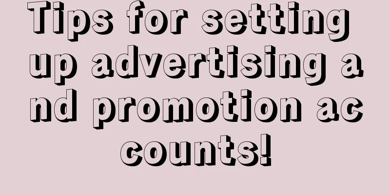 Tips for setting up advertising and promotion accounts!