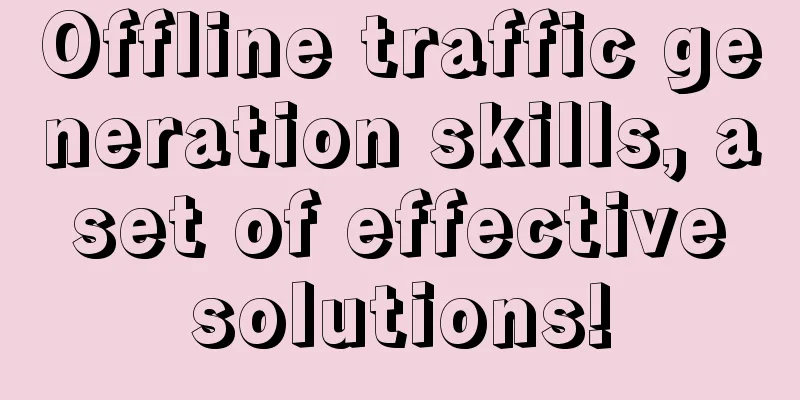 Offline traffic generation skills, a set of effective solutions!