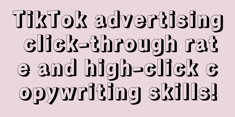 TikTok advertising click-through rate and high-click copywriting skills!