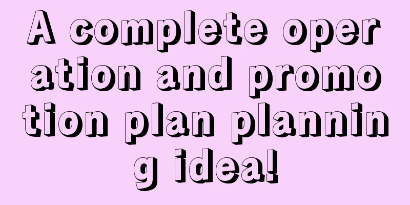 A complete operation and promotion plan planning idea!