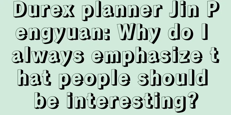 Durex planner Jin Pengyuan: Why do I always emphasize that people should be interesting?