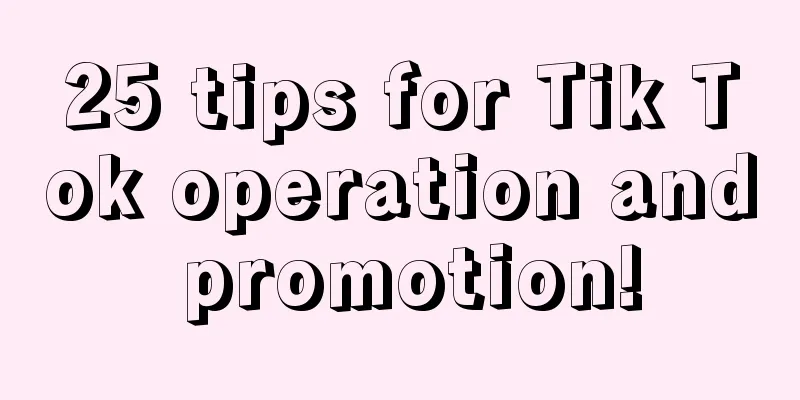 25 tips for Tik Tok operation and promotion!