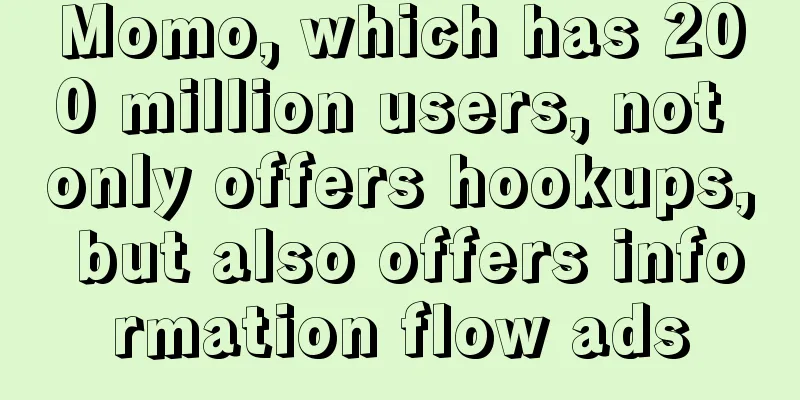 Momo, which has 200 million users, not only offers hookups, but also offers information flow ads