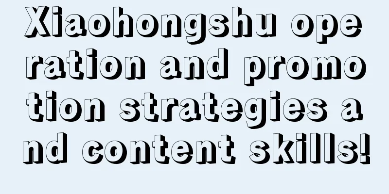 Xiaohongshu operation and promotion strategies and content skills!