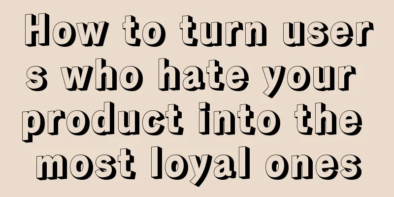 How to turn users who hate your product into the most loyal ones