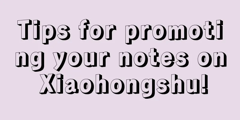 Tips for promoting your notes on Xiaohongshu!