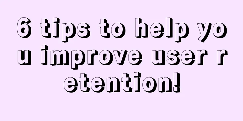 6 tips to help you improve user retention!