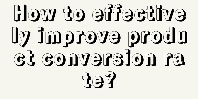 How to effectively improve product conversion rate?