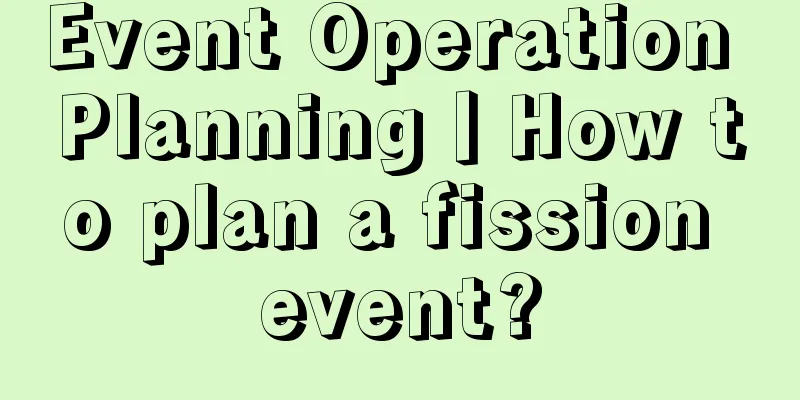 Event Operation Planning丨How to plan a fission event?