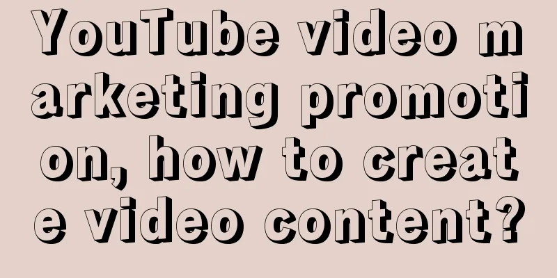 YouTube video marketing promotion, how to create video content?