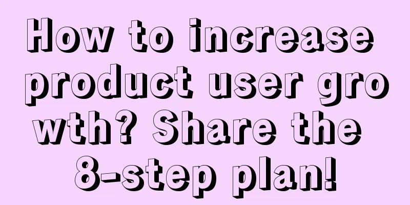 How to increase product user growth? Share the 8-step plan!