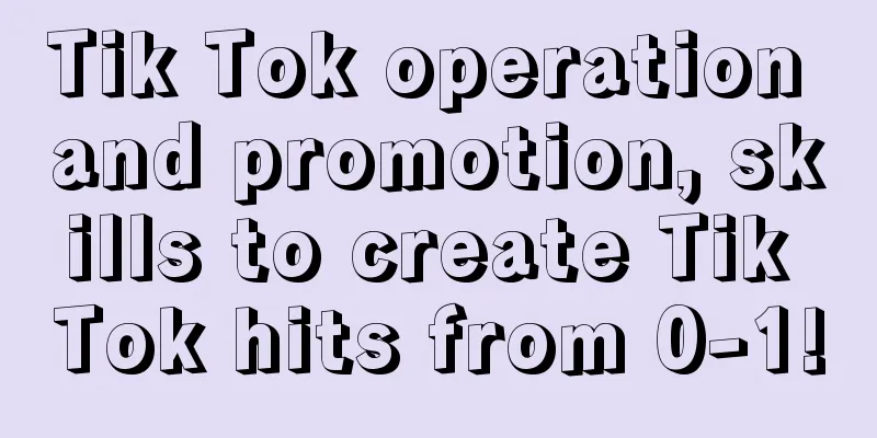 Tik Tok operation and promotion, skills to create Tik Tok hits from 0-1!