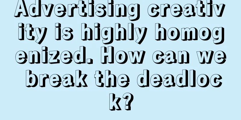 Advertising creativity is highly homogenized. How can we break the deadlock?