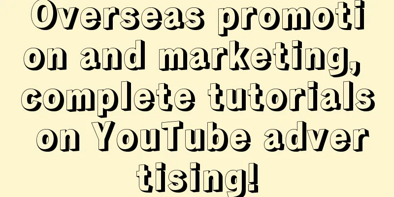 Overseas promotion and marketing, complete tutorials on YouTube advertising!