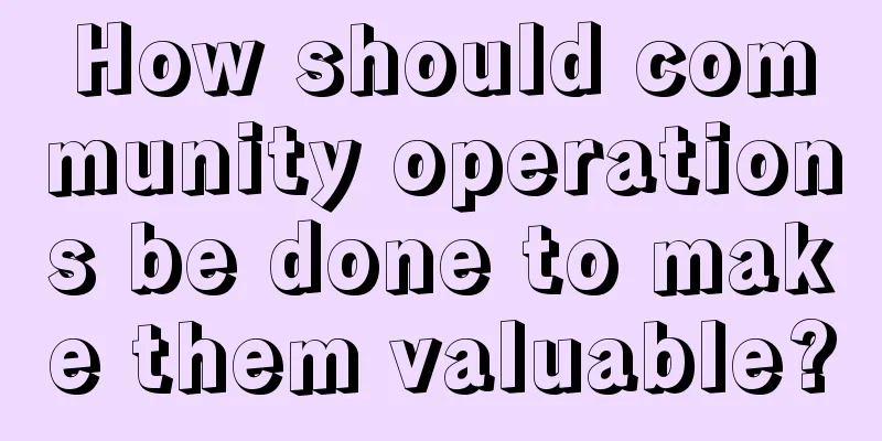 How should community operations be done to make them valuable?