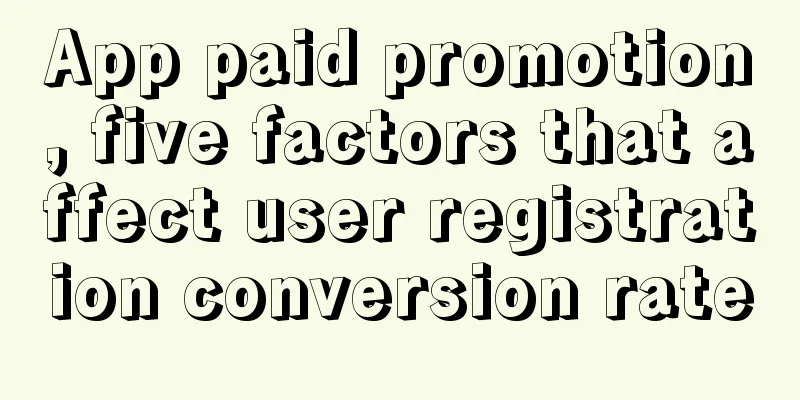 App paid promotion, five factors that affect user registration conversion rate