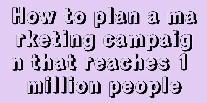 How to plan a marketing campaign that reaches 1 million people