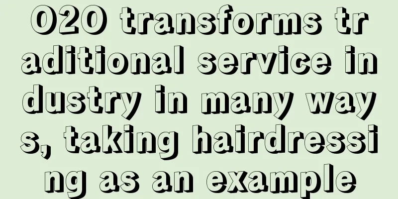 O2O transforms traditional service industry in many ways, taking hairdressing as an example