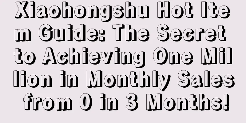 Xiaohongshu Hot Item Guide: The Secret to Achieving One Million in Monthly Sales from 0 in 3 Months!