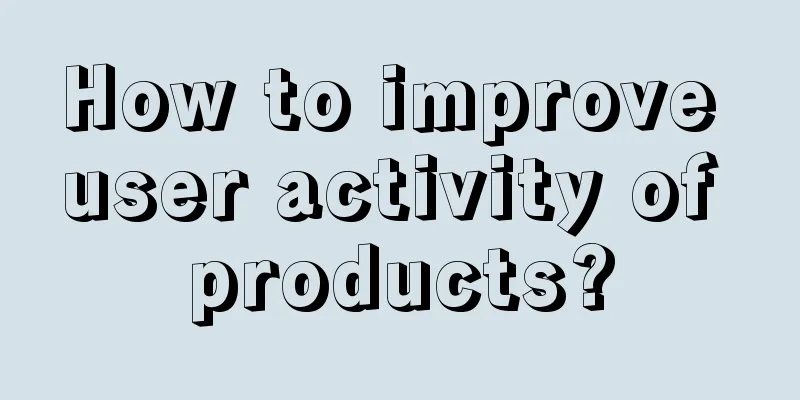 How to improve user activity of products?