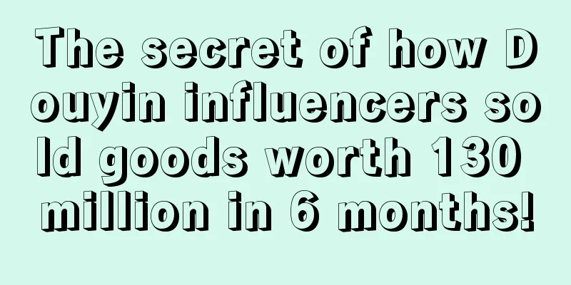 The secret of how Douyin influencers sold goods worth 130 million in 6 months!