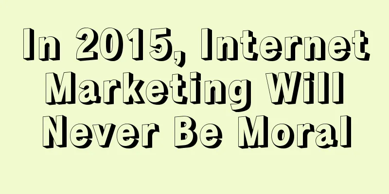 In 2015, Internet Marketing Will Never Be Moral