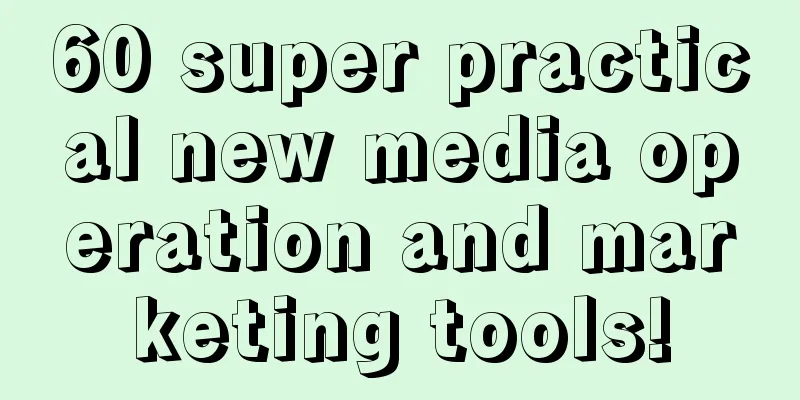 60 super practical new media operation and marketing tools!