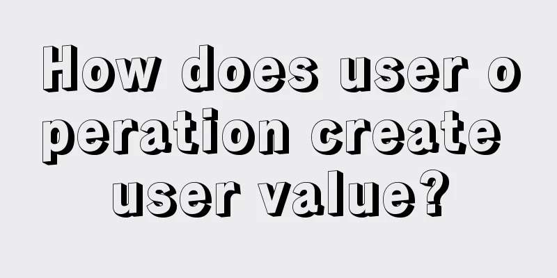 How does user operation create user value?