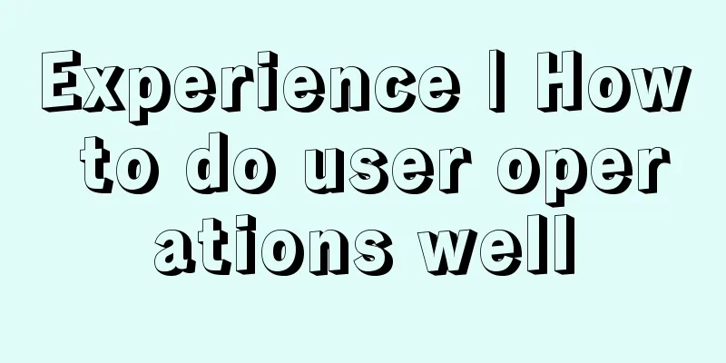 Experience | How to do user operations well