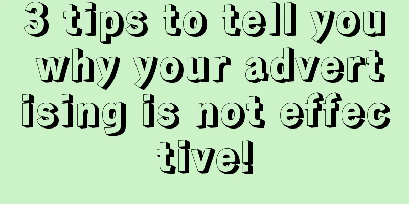 3 tips to tell you why your advertising is not effective!