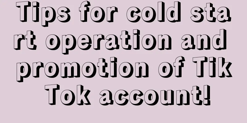 Tips for cold start operation and promotion of Tik Tok account!