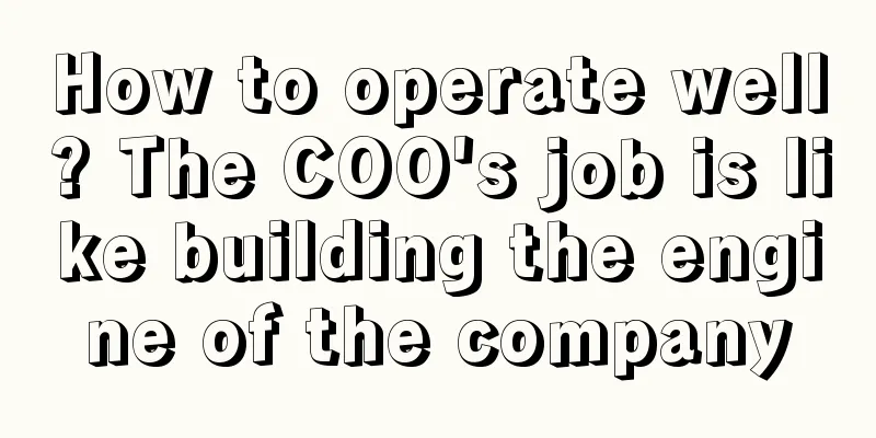 How to operate well? The COO's job is like building the engine of the company