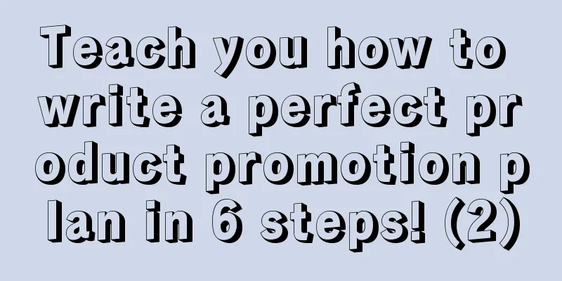 Teach you how to write a perfect product promotion plan in 6 steps! (2)