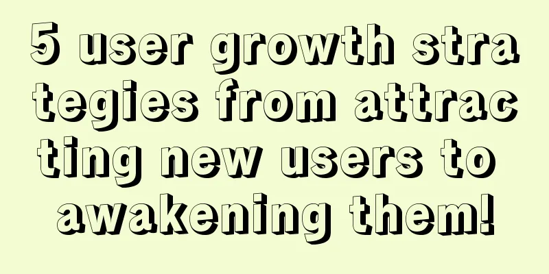 5 user growth strategies from attracting new users to awakening them!