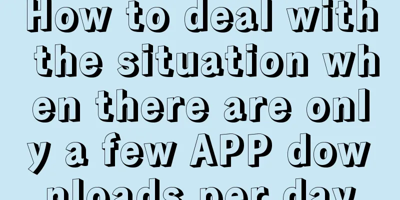 How to deal with the situation when there are only a few APP downloads per day