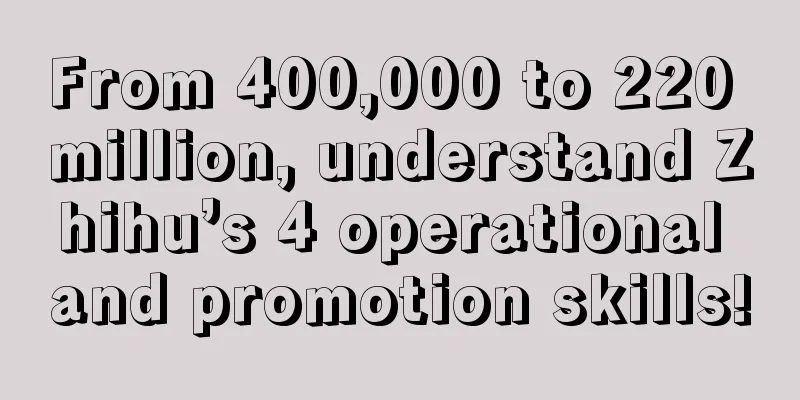 From 400,000 to 220 million, understand Zhihu’s 4 operational and promotion skills!