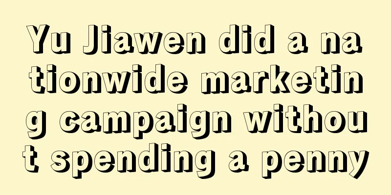 Yu Jiawen did a nationwide marketing campaign without spending a penny