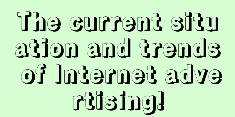 The current situation and trends of Internet advertising!