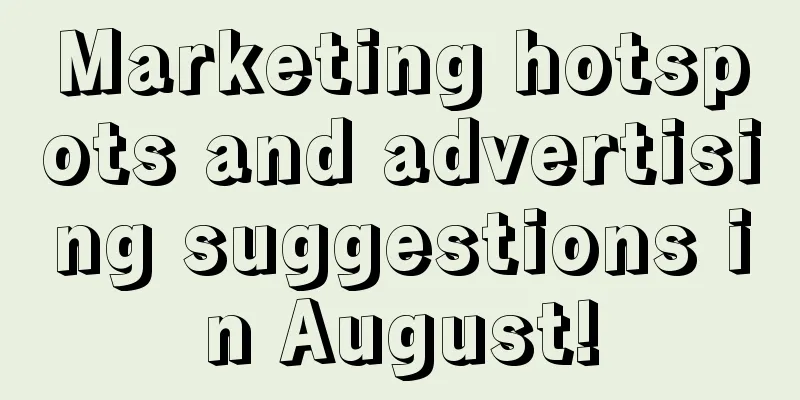 Marketing hotspots and advertising suggestions in August!