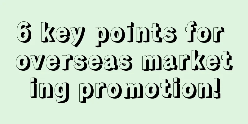 6 key points for overseas marketing promotion!