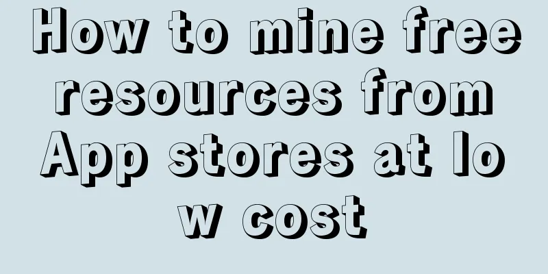 How to mine free resources from App stores at low cost