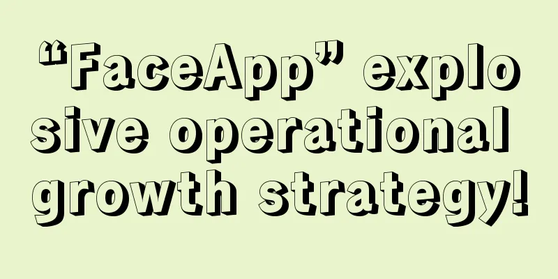 “FaceApp” explosive operational growth strategy!