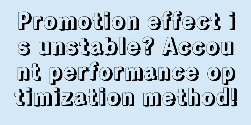 Promotion effect is unstable? Account performance optimization method!